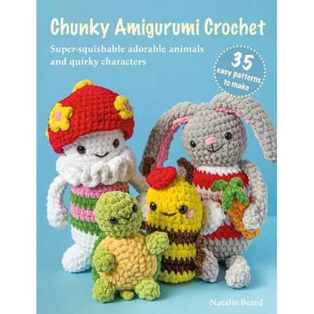 Chunky Amigurumi Crochet: 35 Easy Patterns to Make: Super-Squishable Adorable Animals and Quirky Characters - Paperback