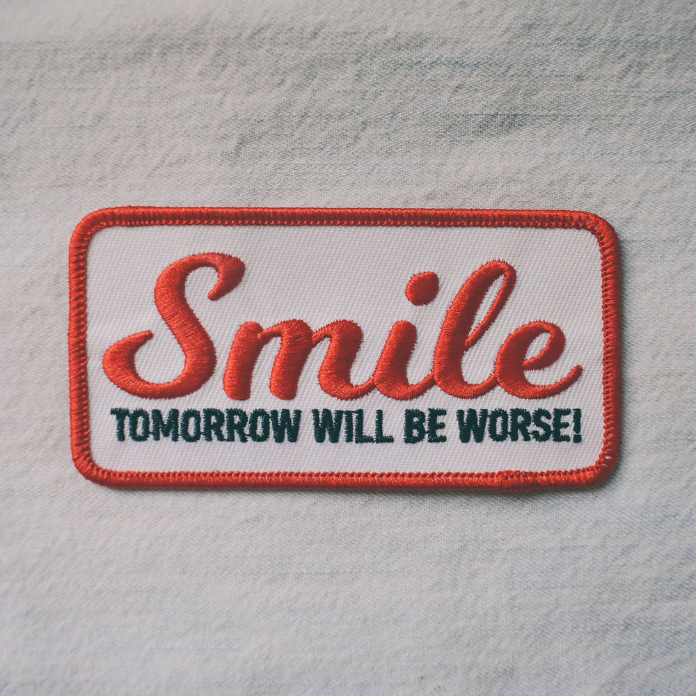 Smile, Tomorrow Will Be Worse Embroidered Patch
