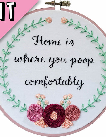 6" Embroidery Kit - Home Is Where You Poop Comfortably - Beginner Friendly